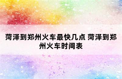 菏泽到郑州火车最快几点 菏泽到郑州火车时间表